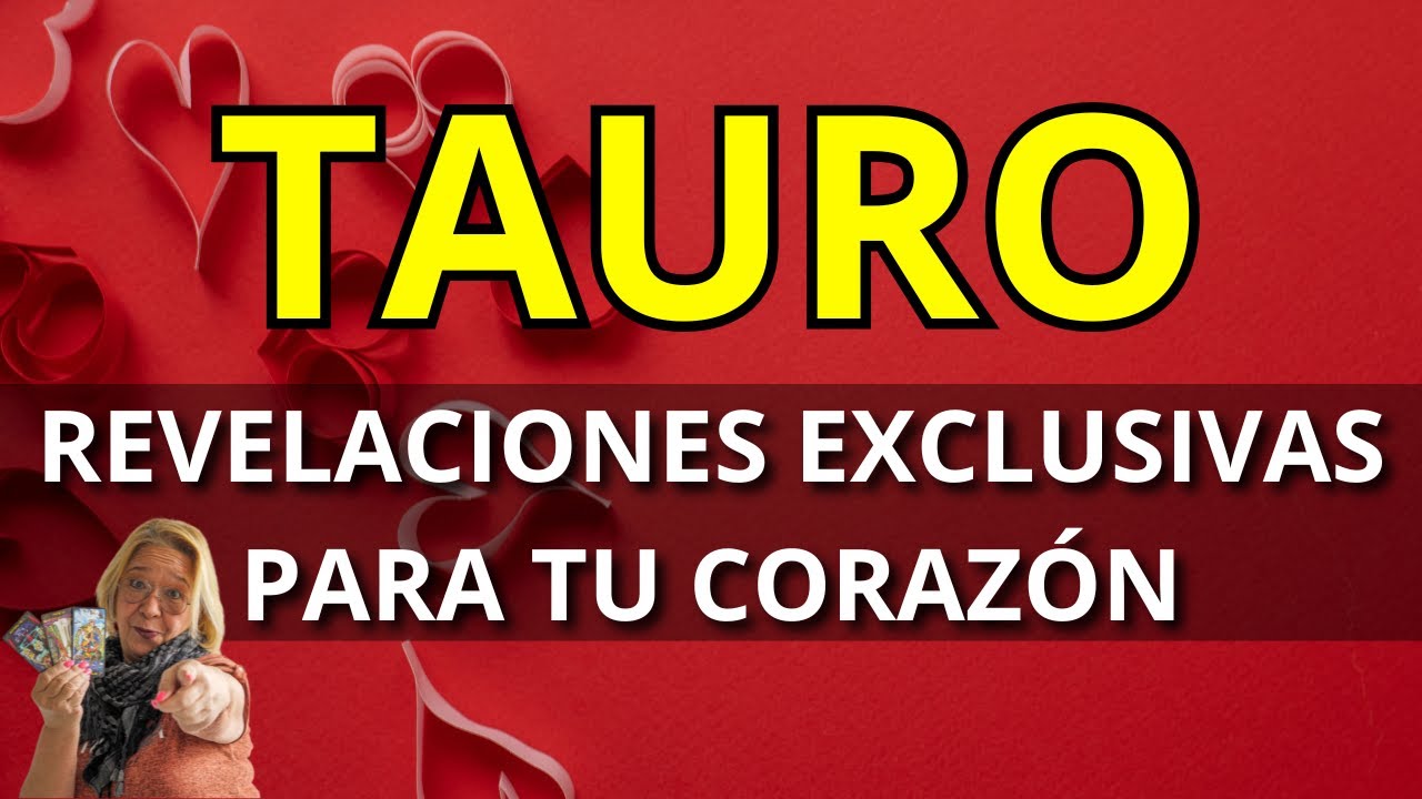 TAURO AMOR! Posibilidades para un Regreso! Aún quedan Sentimientos Guardados Inimaginables!